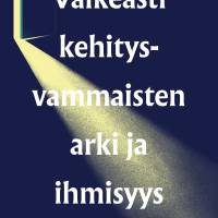 Vaikeasti kehitysvammaisten arki ja ihmisyys